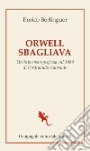 Orwell sbagliava. Un'intervista-profezia sul 1984 di Ferdinando Adornato libro