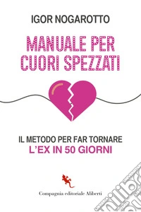 Manuale per cuori spezzati. Il metodo per far tornare l'ex in 50 giorni