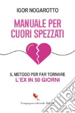 Manuale per cuori spezzati. Il metodo per far tornare l'ex in 50 giorni libro