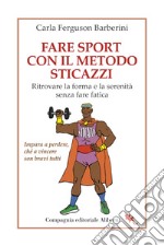 Fare sport con il metodo sticazzi. Ritrovare la forma e la serenità senza fare fatica libro