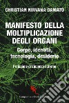 Manifesto della moltiplicazione degli organi. Corpo, identità, tecnologia, desiderio libro