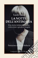 La notte dell'Antimafia. Una storia italiana di potere, corruzione e giustizia negata libro