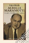 Achille Maramotti. Le gonne, il Cavaliere, l'arte e gli affari libro di Macchi Fabio