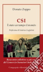 CSI. È stato un tempo il mondo. Resoconto collettivo a più voci del Consorzio Suonatori Indipendenti libro