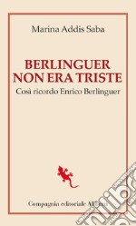 Berlinguer non era triste. Così ricordo Enrico Berlinguer libro