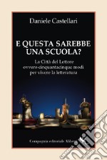 E questa sarebbe una scuola? La Città del lettore ovvero cinquantacinque modi per vivere la letteratura libro