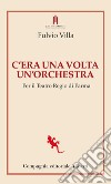 C'era una volta un'orchestra. Per il Teatro Regio di Parma libro