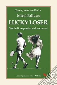 Lucky loser. Storia di un perdente di successo libro