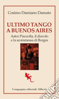 Ultimo tango a Buenos Aires. Astor Piazzolla, il diavolo e la scommessa di Borges libro