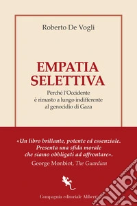 Empatia selettiva. Perché l'Occidente è rimasto a lungo indifferente al genocidio di Gaza libro