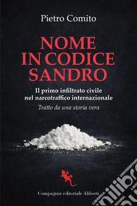 Nome in codice Sandro. Il primo infiltrato civile nel narcotraffico internazionale libro