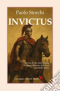 Invictus. Storie di chi sfidò Roma (e generalmente non fece una bella fine!) libro