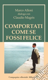 Comportati come se fossi felice libro