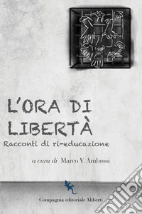 L'ora di libertà. Racconti di ri-educazione libro