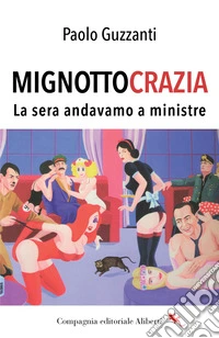 Mignottocrazia. La sera andavamo a ministre libro