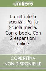 La città della scienza. Per la Scuola media. Con e-book. Con 2 espansioni online libro