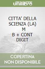 CITTA' DELLA SCIENZA (LA)       M B  + CONT DIGIT libro