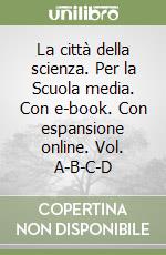 La città della scienza. Per la Scuola media. Con e-book. Con espansione online. Vol. A-B-C-D libro