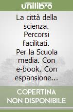 La città della scienza. Percorsi facilitati. Per la Scuola media. Con e-book. Con espansione online