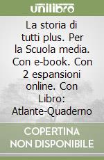 La storia di tutti plus. Per la Scuola media. Con e-book. Con 2 espansioni online. Con Libro: Atlante-Quaderno libro