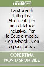 La storia di tutti plus. Strumenti per una didattica inclusiva. Per la Scuola media. Con e-book. Con espansione online libro