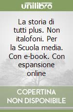 La storia di tutti plus. Non italofoni. Per la Scuola media. Con e-book. Con espansione online libro