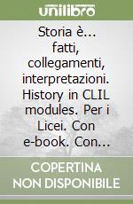 Storia è... fatti, collegamenti, interpretazioni. History in CLIL modules. Per i Licei. Con e-book. Con espansione online. Vol. 2 libro