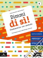 Dimmi di sì! Grammatica con metodo. Con Quaderno operativo. Per la Scuola media. Con e-book. Con espansione online. Vol. A: Lessico, fonologia, morfologia, sintassi libro