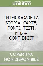 INTERROGARE LA STORIA. CARTE, FONTI, TESTI.   M B + CONT DIGIT libro