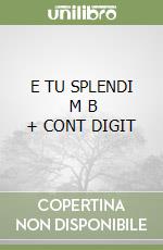 E TU SPLENDI   M B + CONT DIGIT libro