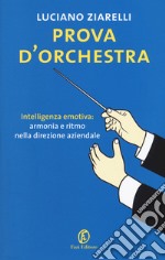 Prova d'orchestra. Intelligenza emotiva: armonia e ritmo nella direzione aziendale libro