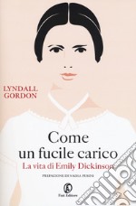 Come un fucile carico. La vita di Emily Dickinson libro