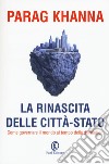 La rinascita delle città-stato. In che direzione dovrebbe andare l'Europa? libro di Khanna Parag