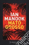 Mato Grosso libro di Manook Ian