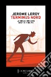 Terminus Nord. Le nuove inchieste di Nestor Burma libro