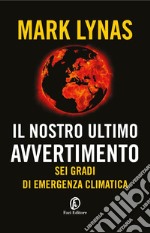 Il nostro ultimo avvertimento. Sei gradi di emergenza climatica libro