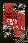 C'era due volte libro di Thilliez Franck