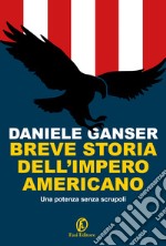 Breve storia dell'impero americano. Una potenza senza scrupoli libro