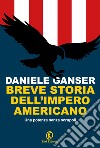 Breve storia dell'impero americano. Una potenza senza scrupoli libro di Ganser Daniele