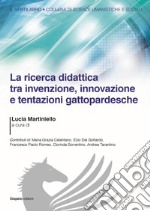 La ricerca didattica tra invenzione, innovazione e tentazioni gattopardesche libro