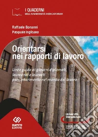 Orientarsi nel mondo del lavoro. Linee guida ai giovani diplomati, laureandi e laureati per l'inserimento nel mondo del lavoro