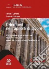 Orientarsi nel mondo del lavoro. Linee guida ai giovani diplomati, laureandi e laureati per l'inserimento nel mondo del lavoro libro