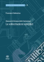 Elementi di scienza delle costruzioni. Le sollecitazioni semplici libro