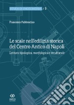 Le scale nell'edilizia storica del centro antico di Napoli. Lettura tipologica, morfologica e strutturale libro