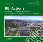 Re_actions. Strategie. Obiettivi. Interventi per la rigenerazione della città di Cosenza