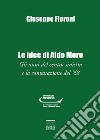 Le idee di Aldo Moro. Gli anni del centro-sinistra e la contestazione del '68 libro di Fioroni Giuseppe