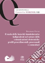 Il ruolo delle Autorità Amministrative Indipendenti nel settore delle comunicazioni elettroniche: profili, procedimentali, processuali e comunitari