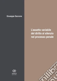 L'assetto variabile del diritto al silenzio nel processo