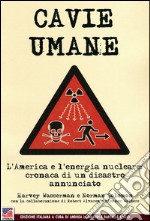 Cavie umane. L'America e l'energia nucleare. Cronaca di un disastro annunciato libro