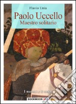 Paolo Uccello. Maestro solitario. Ediz. illustrata libro